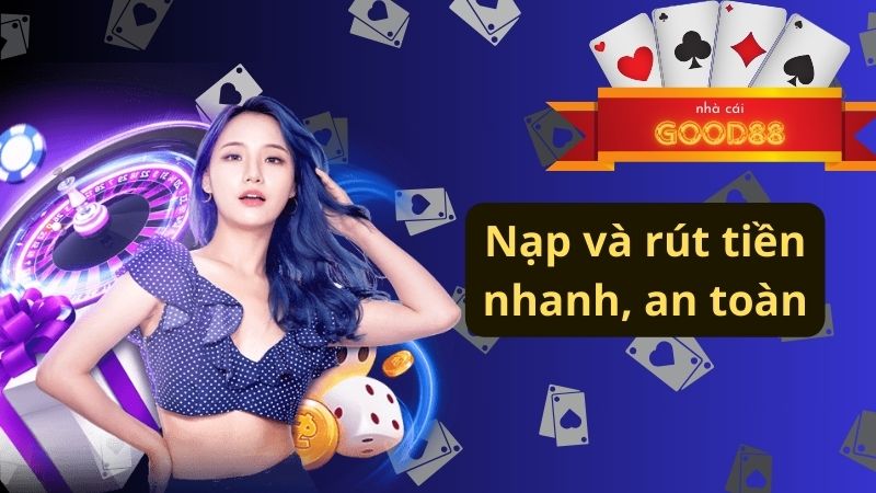 Nạp và rút tiền nhanh, an toàn