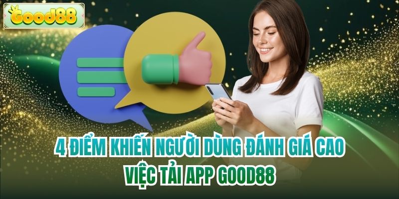 4 điểm khiến người dùng đánh giá cao việc tải app Good88