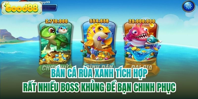Bắn Cá Rùa Xanh tích hợp rất nhiều boss khủng để bạn chinh phục