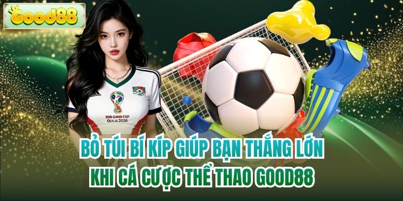 Bỏ túi bí kíp giúp bạn thắng lớn khi cá cược thể thao Good88