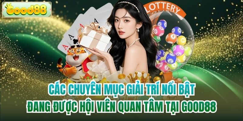 Các chuyên mục giải trí nổi bật đang được hội viên quan tâm tại Good88