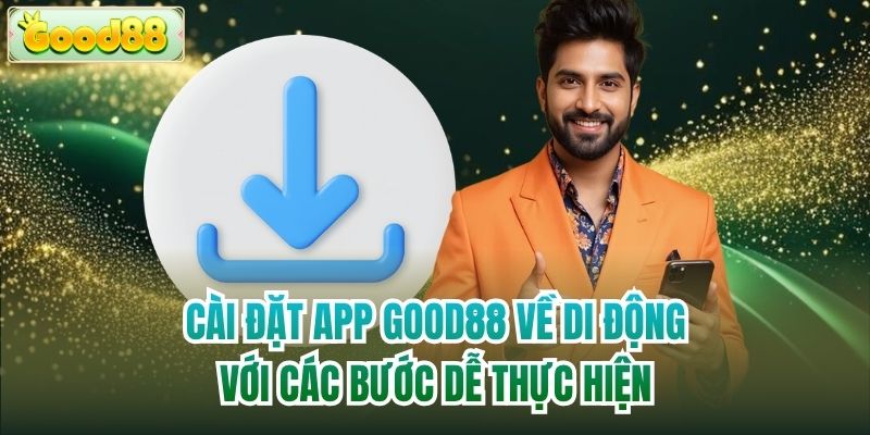 Cài đặt app Good88 về di động với các bước dễ thực hiện
