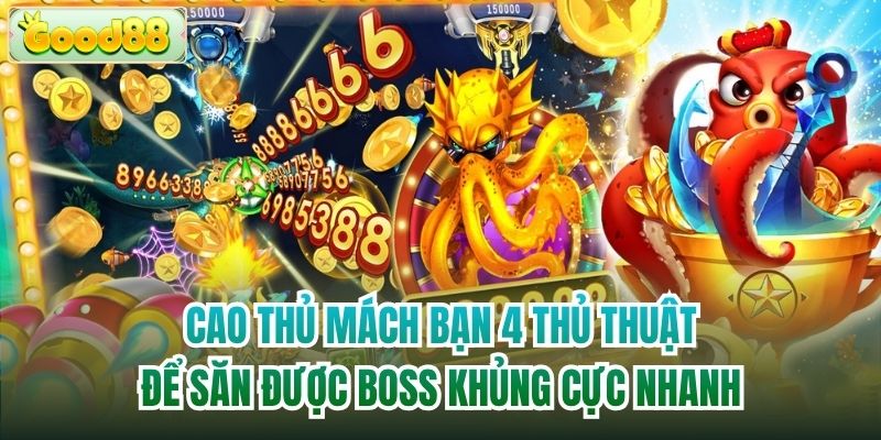 Cao thủ mách bạn 4 thủ thuật để săn được boss khủng cực nhanh