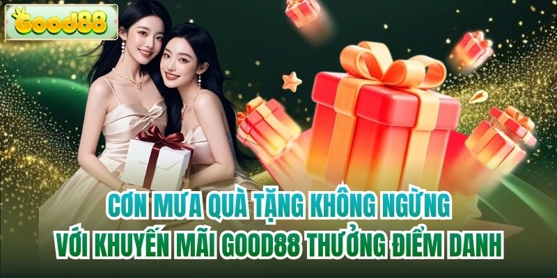 Cơn mưa quà tặng không ngừng với khuyến mãi Good88 thưởng điểm danh