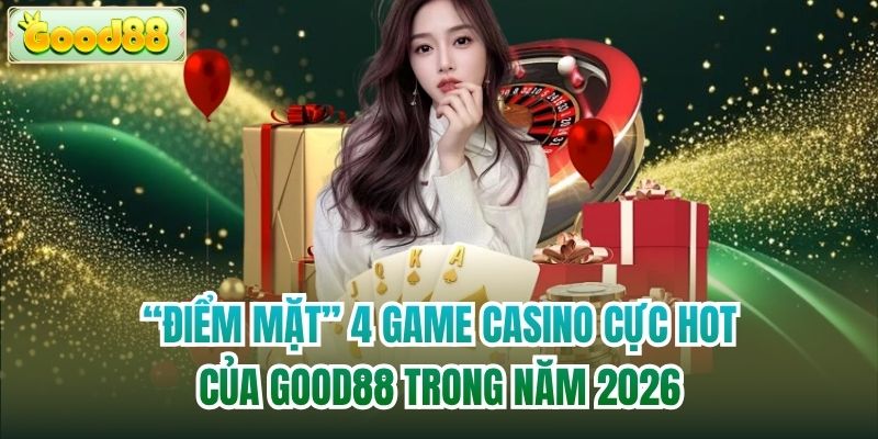 “Điểm mặt” 4 game casino cực hot của Good88 trong năm 2026
