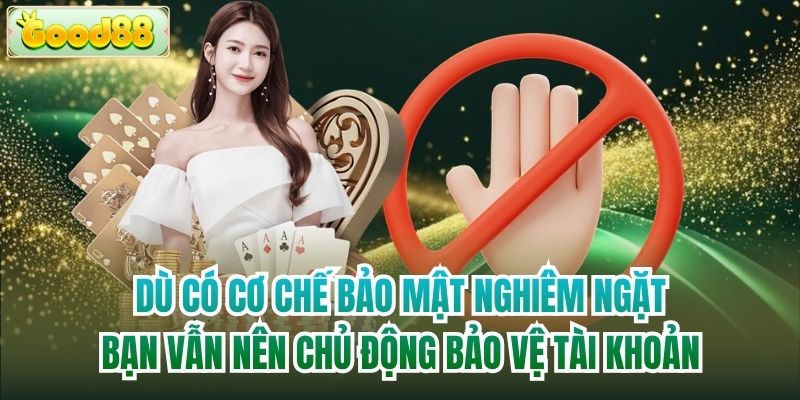 Dù có cơ chế bảo mật nghiêm ngặt, bạn vẫn nên chủ động bảo vệ tài khoản
