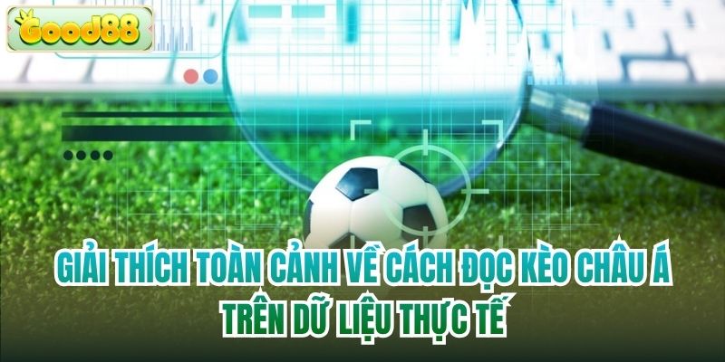 Giải thích toàn cảnh về cách đọc kèo Châu Á trên dữ liệu thực tế