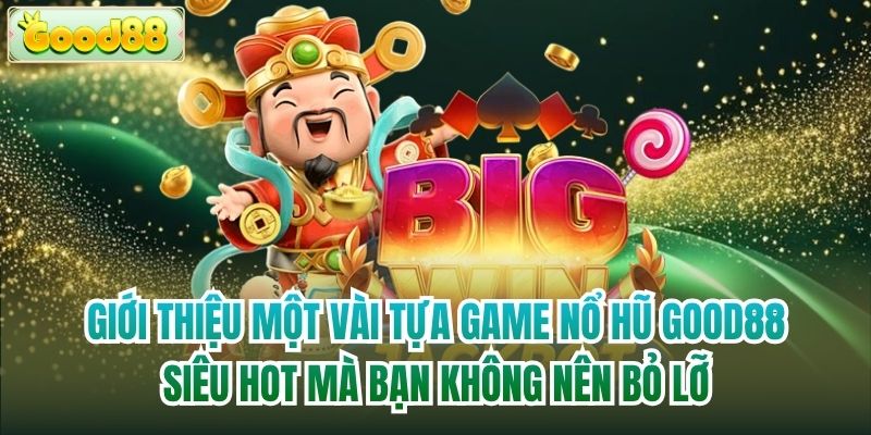 Giới thiệu một vài tựa game nổ hũ Good88 siêu hot mà bạn không nên bỏ lỡ
