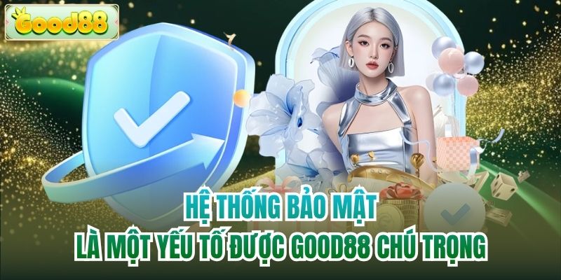Hệ thống bảo mật là một yếu tố được Good88 chú trọng