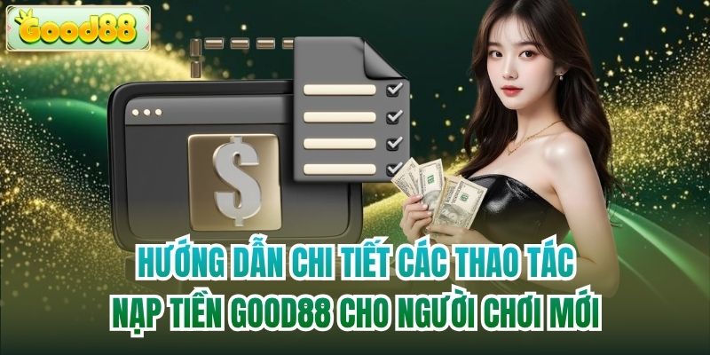 Hướng dẫn chi tiết các thao tác nạp tiền Good88 cho người chơi mới