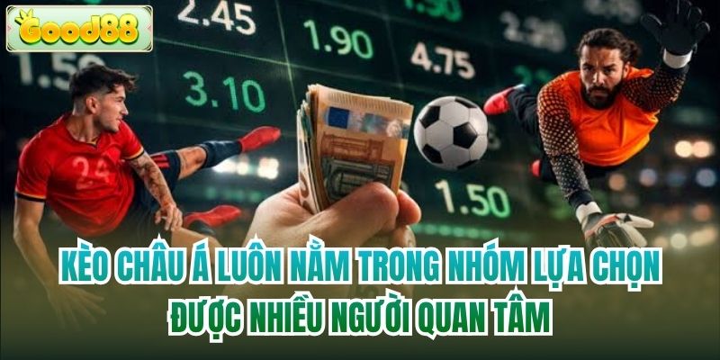 Kèo Châu Á luôn nằm trong nhóm lựa chọn được nhiều người quan tâm