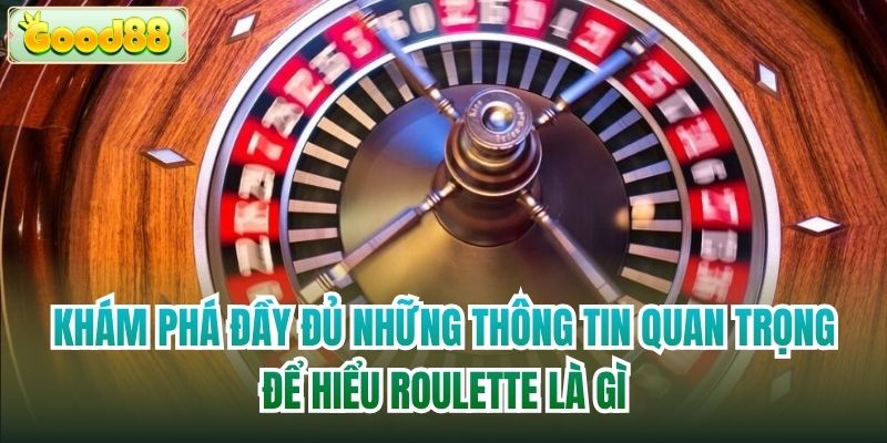 Khám phá đầy đủ những thông tin quan trọng để hiểu Roulette là gì