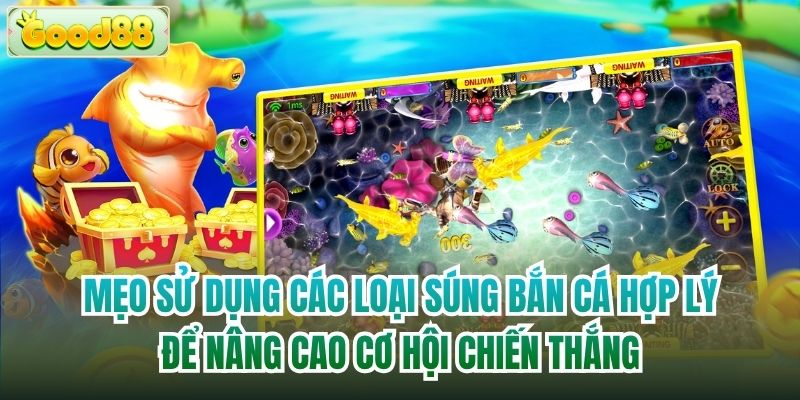 Mẹo sử dụng các loại súng bắn cá hợp lý để nâng cao cơ hội chiến thắng