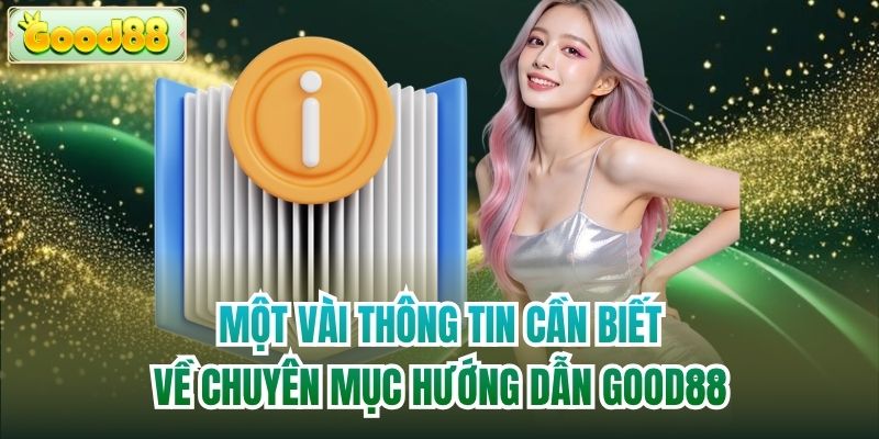 Một vài thông tin cần biết về chuyên mục hướng dẫn Good88
