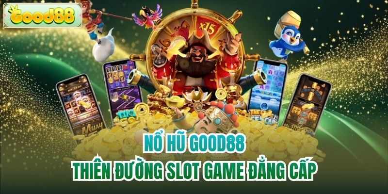 Nổ hũ Good88 - Thiên đường slot game đẳng cấp