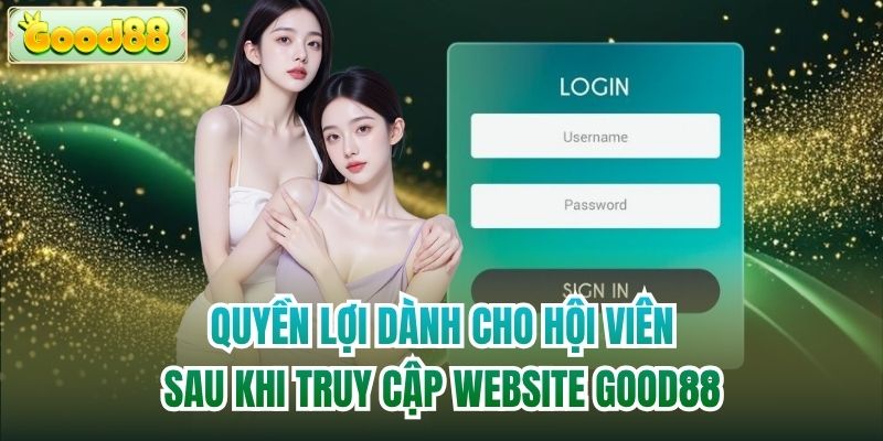 Quyền lợi dành cho hội viên sau khi truy cập website Good88