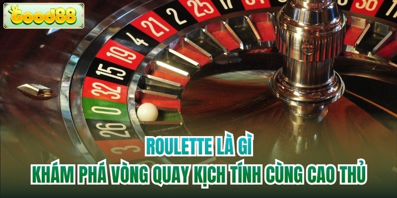Roulette Là Gì | Khám Phá Vòng Quay Kịch Tính Cùng Cao Thủ
