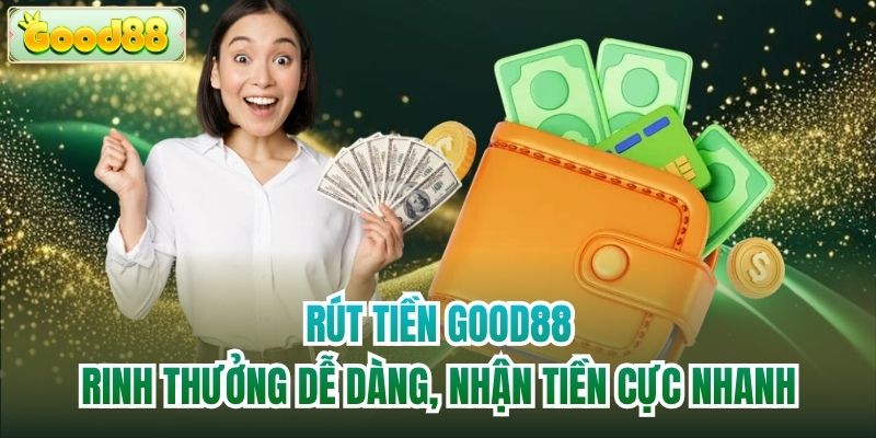 Rút Tiền Good88 - Rinh Thưởng Dễ Dàng, Nhận Tiền Cực Nhanh