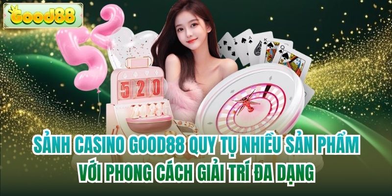 Sảnh Casino Good88 quy tụ nhiều sản phẩm với phong cách giải trí đa dạng