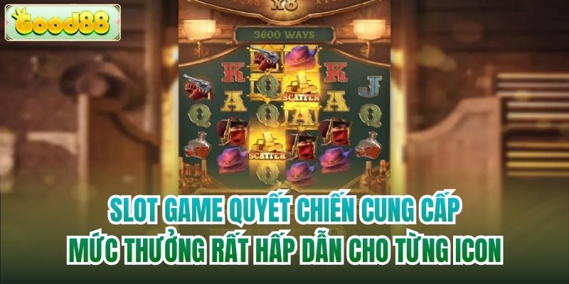 Slot game Quyết Chiến cung cấp mức thưởng rất hấp dẫn cho từng icon