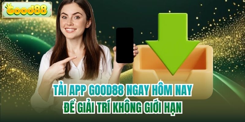 Tải App Good88 Ngay Hôm Nay Để Giải Trí Không Giới Hạn