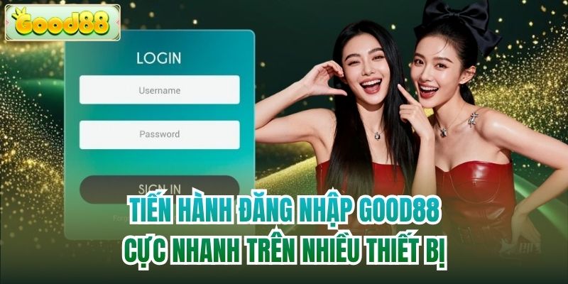 Tiến hành đăng nhập Good88 cực nhanh trên nhiều thiết bị