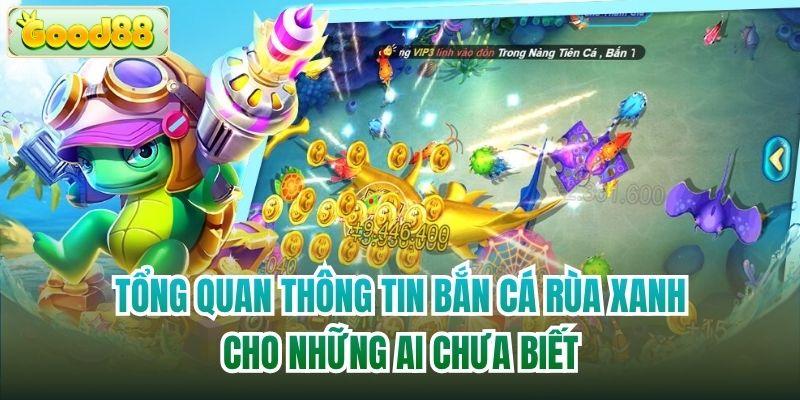 Tổng quan thông tin Bắn Cá Rùa Xanh cho những ai chưa biết